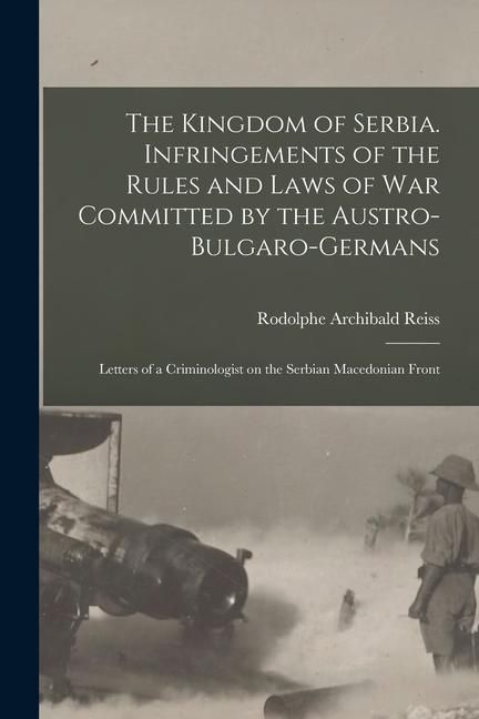Produktbild: The Kingdom of Serbia. Infringements of the Rules and Laws of war Committed by the Austro-Bulgaro-Germans; Letters of a Criminologist on the Serbian M