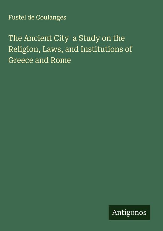 Produktbild: The Ancient City a Study on the Religion, Laws, and Institutions of Greece and Rome