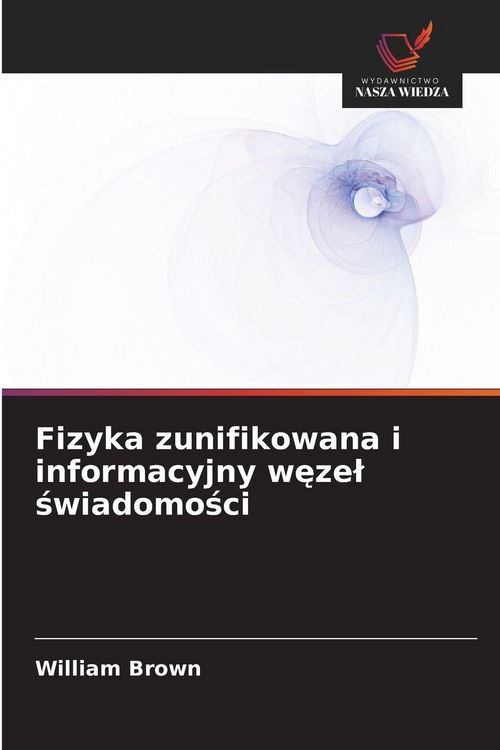 Produktbild: Fizyka zunifikowana i informacyjny w&iquest;ze&iquest; &iquest;wiadomo&iquest;ci