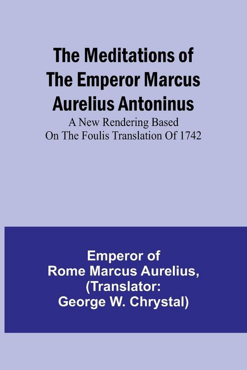 Produktbild: The Meditations of the Emperor Marcus Aurelius Antoninus; A new rendering based on the Foulis translation of 1742