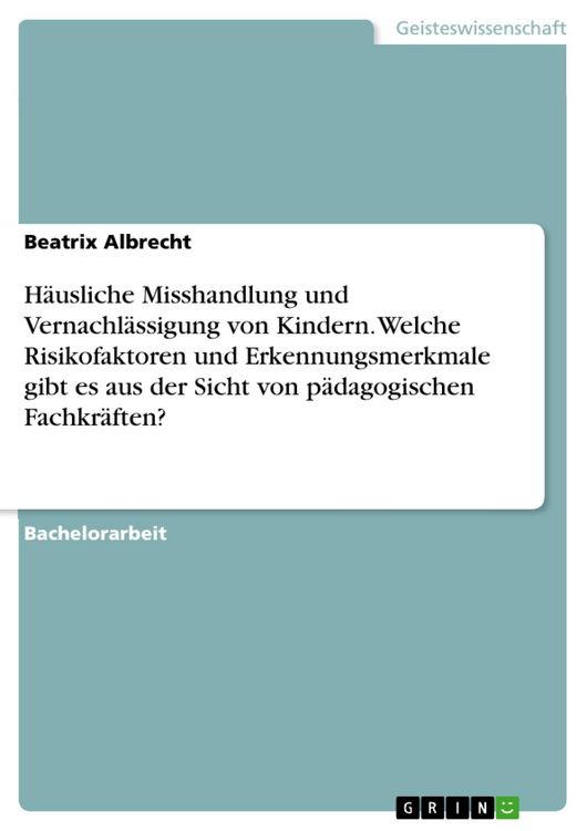 Produktbild: H&auml;usliche Misshandlung und Vernachl&auml;ssigung von Kindern. Welche Risikofaktoren und Erkennungsmerkmale gibt es aus der Sicht von p&auml;dagogischen Fachkr&auml;f