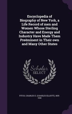 Produktbild: Encyclopedia of Biography of New York, a Life Record of men and Women Whose Sterling Character and Energy and Industry Have Made Them Pre&euml;minent in Th