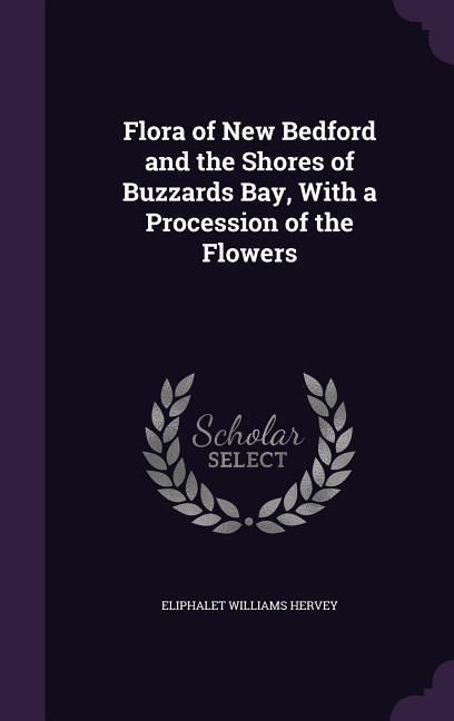 Produktbild: Flora of New Bedford and the Shores of Buzzards Bay, With a Procession of the Flowers
