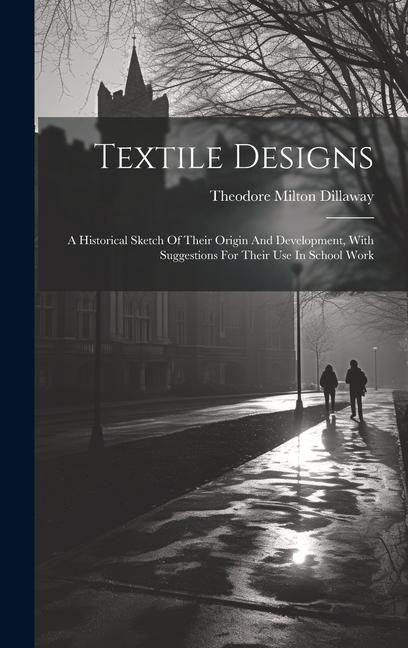 Produktbild: Textile Designs: A Historical Sketch Of Their Origin And Development, With Suggestions For Their Use In School Work