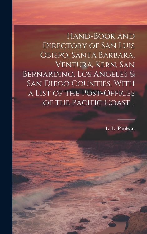 Produktbild: Hand-book and Directory of San Luis Obispo, Santa Barbara, Ventura, Kern, San Bernardino, Los Angeles & San Diego Counties, With a List of the Post-of