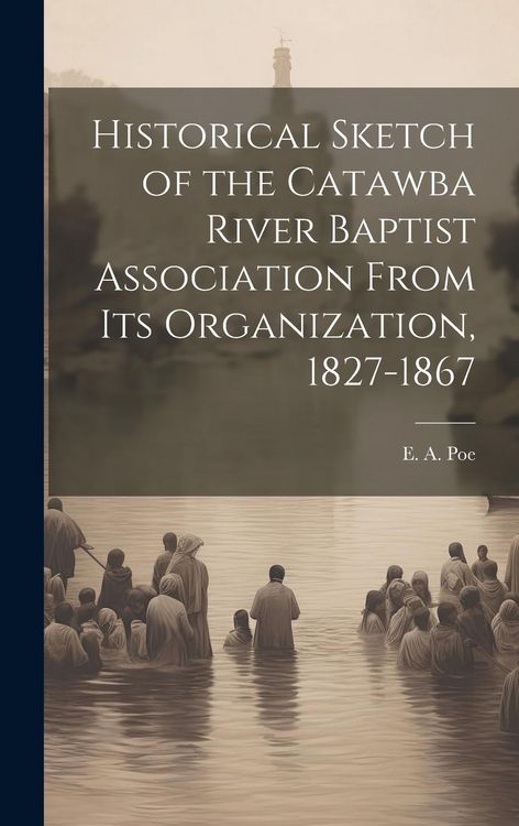 Produktbild: Historical Sketch of the Catawba River Baptist Association From Its Organization, 1827-1867