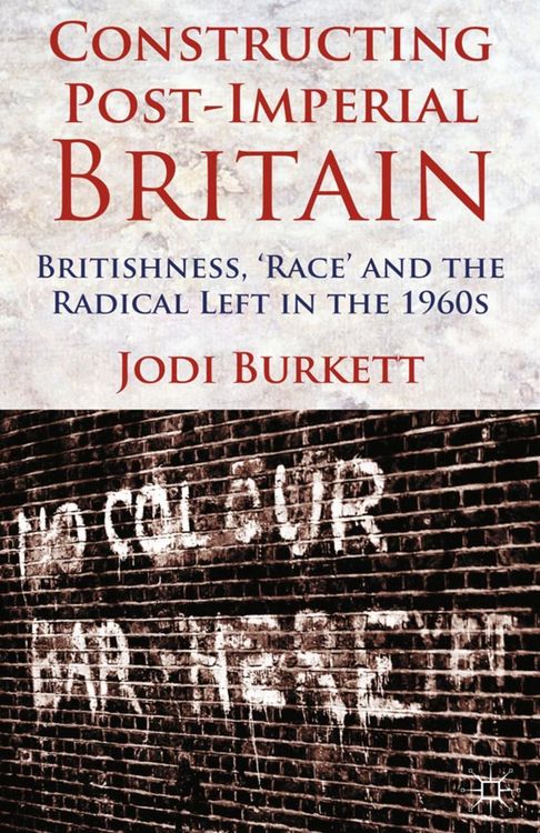 Produktbild: Constructing Post-Imperial Britain: Britishness, 'Race' and the Radical Left in the 1960s