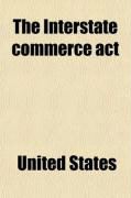 Produktbild: The Interstate Commerce ACT; Together with Text of Supplementary Acts and Related Sections of Various Other Acts