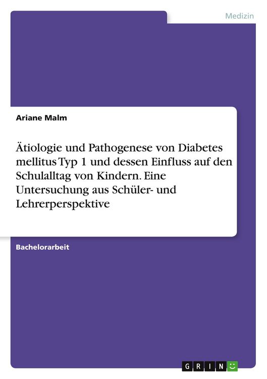 Produktbild: &Auml;tiologie und Pathogenese von Diabetes mellitus Typ 1 und dessen Einfluss auf den Schulalltag von Kindern. Eine Untersuchung aus Sch&uuml;ler- und Lehrerperspektive