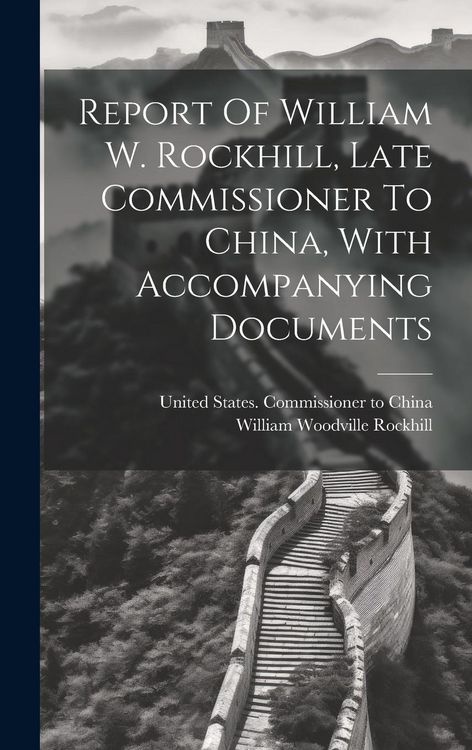 Produktbild: Report Of William W. Rockhill, Late Commissioner To China, With Accompanying Documents