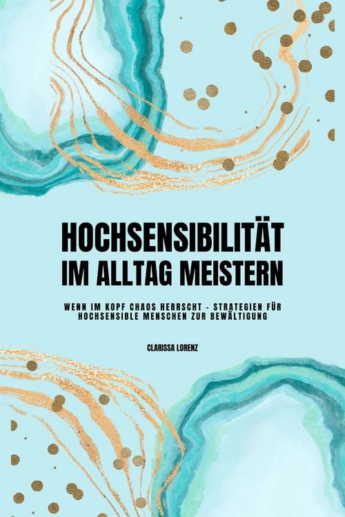 Produktbild: Hochsensibilit&auml;t im Alltag meistern: Wenn im Kopf Chaos herrscht - Strategien f&uuml;r hochsensible Menschen zur Bew&auml;ltigung
