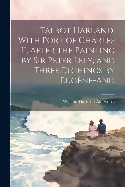 Produktbild: Talbot Harland. With Port of Charles II, After the Painting by Sir Peter Lely, and Three Etchings by Eug&egrave;ne-And