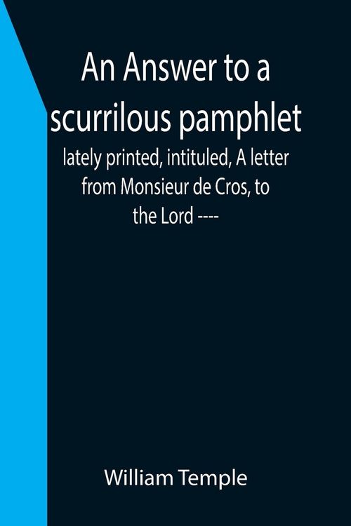 Produktbild: An Answer to a scurrilous pamphlet, lately printed, intituled, A letter from Monsieur de Cros, to the Lord ----