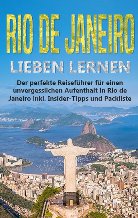 Produktbild: Rio de Janeiro lieben lernen: Der perfekte Reiseführer für einen unvergesslichen Aufenthalt in Rio de Janeiro inkl. Insider-Tipps und Packliste