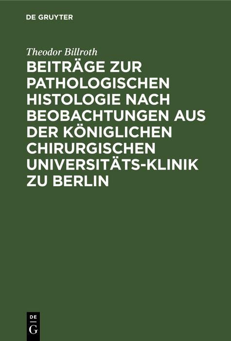 Produktbild: Beitr&auml;ge zur pathologischen Histologie nach Beobachtungen aus der K&ouml;niglichen chirurgischen Universit&auml;ts-Klinik zu Berlin