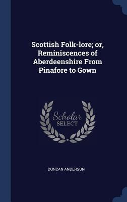 Produktbild: Scottish Folk-lore; or, Reminiscences of Aberdeenshire From Pinafore to Gown