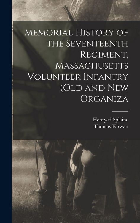 Produktbild: Memorial History of the Seventeenth Regiment, Massachusetts Volunteer Infantry (old and new Organiza