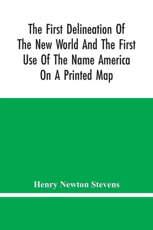 Produktbild: The First Delineation Of The New World And The First Use Of The Name America On A Printed Map; An Analytical Comparison Of Three Maps For Each Of Which Priority Of Representation Has Been Claimed (Two With Name America And One Without) With An Argument Te