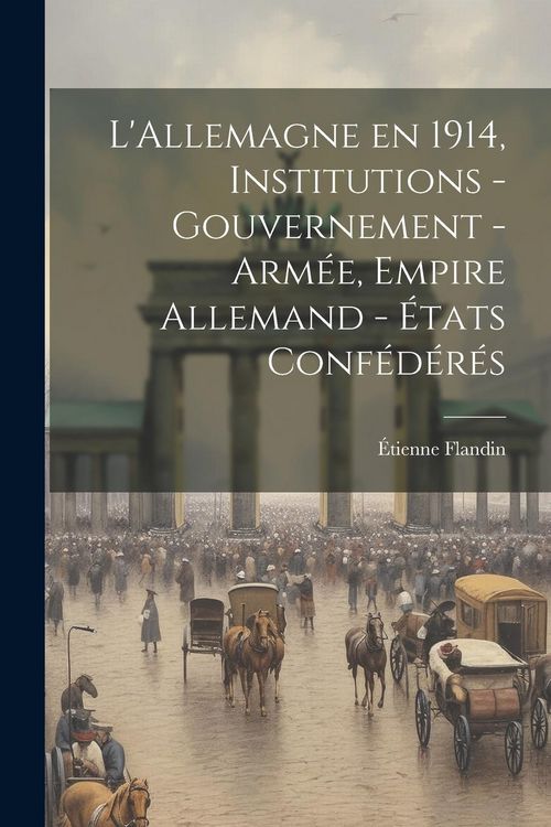 Produktbild: L'Allemagne en 1914, institutions - gouvernement - arm&eacute;e, Empire Allemand - &eacute;tats conf&eacute;d&eacute;r&eacute;s