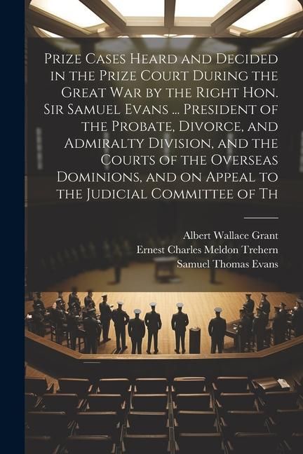 Produktbild: Prize Cases Heard and Decided in the Prize Court During the Great war by the Right Hon. Sir Samuel Evans ... President of the Probate, Divorce, and Ad