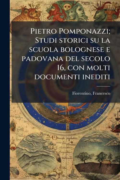Produktbild: Pietro Pomponazzi; Studi storici su la scuola bolognese e padovana del secolo 16, con molti documenti inediti