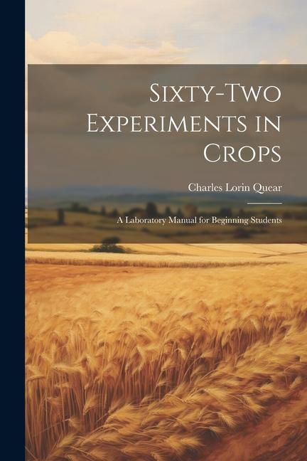 Produktbild: Sixty-two Experiments in Crops; a Laboratory Manual for Beginning Students