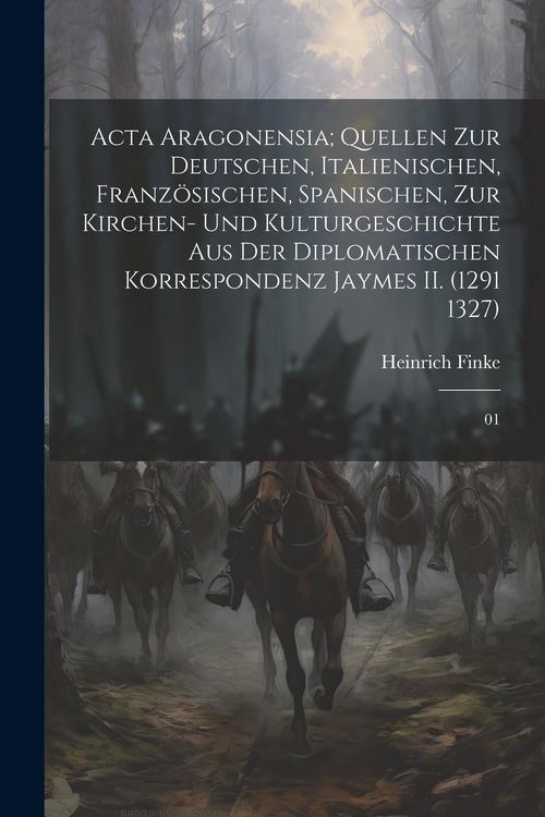 Produktbild: Acta Aragonensia; Quellen zur deutschen, italienischen, franz&ouml;sischen, spanischen, zur Kirchen- und Kulturgeschichte aus der diplomatischen Korrespond