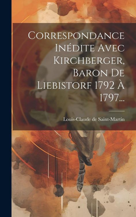 Produktbild: Correspondance In&eacute;dite Avec Kirchberger, Baron De Liebistorf 1792 &Agrave; 1797...