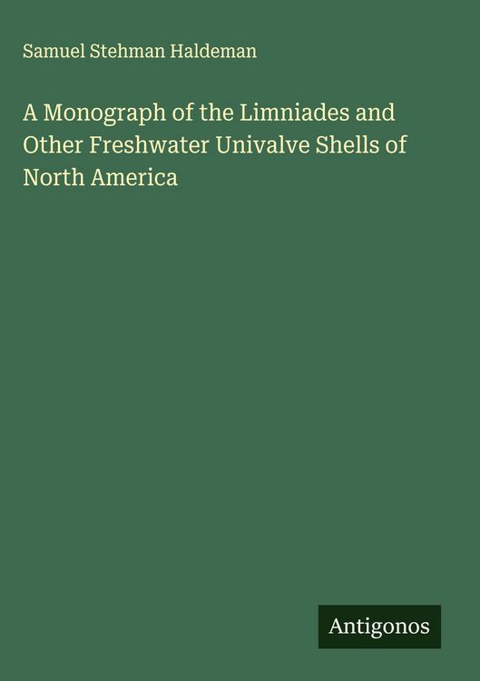 Produktbild: A Monograph of the Limniades and Other Freshwater Univalve Shells of North America