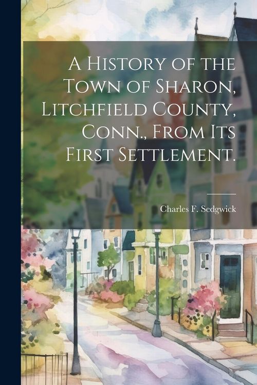 Produktbild: A History of the Town of Sharon, Litchfield County, Conn., From its First Settlement.
