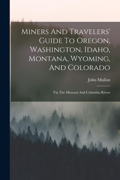 Produktbild: Miners And Travelers' Guide To Oregon, Washington, Idaho, Montana, Wyoming, And Colorado: Via The Missouri And Columbia Rivers