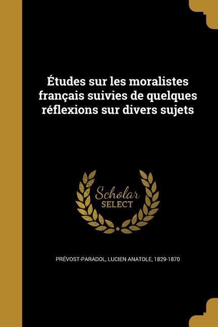 Produktbild: &Eacute;tudes sur les moralistes fran&ccedil;ais suivies de quelques r&eacute;flexions sur divers sujets