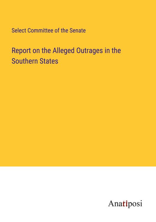 Produktbild: Report on the Alleged Outrages in the Southern States