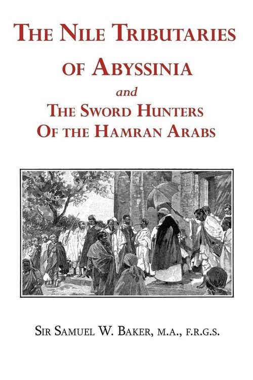 Produktbild: The Nile Tributaries of Abyssinia and the Sword Hunters of the Hamran Arabs