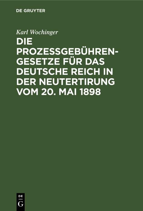 Produktbild: Die Proze&szlig;geb&uuml;hren-Gesetze f&uuml;r das Deutsche Reich in der Neutertirung vom 20. Mai 1898