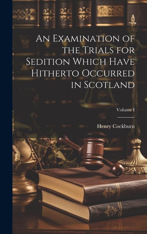 Produktbild: An Examination of the Trials for Sedition Which Have Hitherto Occurred in Scotland; Volume I