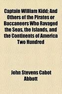 Produktbild: Captain William Kidd; And Others of the Pirates or Buccaneers Who Ravaged the Seas, the Islands, and the Continents of America Two Hundred
