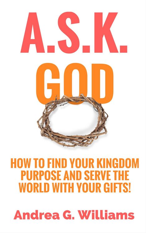 Produktbild: A.S.K. God: How to Find Your Kingdom Purpose and Serve the World with Your Gifts!