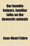 Produktbild: Our Humble Helpers, Familiar Talks on the Domestic Animals