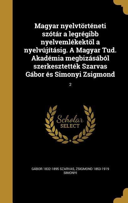Produktbild: Magyar nyelvt&ouml;rt&eacute;neti sz&oacute;t&aacute;r a legr&eacute;gibb nyelveml&eacute;kekt&ouml;l a nyelv&uacute;j&iacute;t&aacute;sig. A Magyar Tud. Akad&eacute;mia megbiz&aacute;s&aacute;b&oacute;l szerkesztett&eacute;k Szarvas G&aacute;bor &eacute;s Simonyi