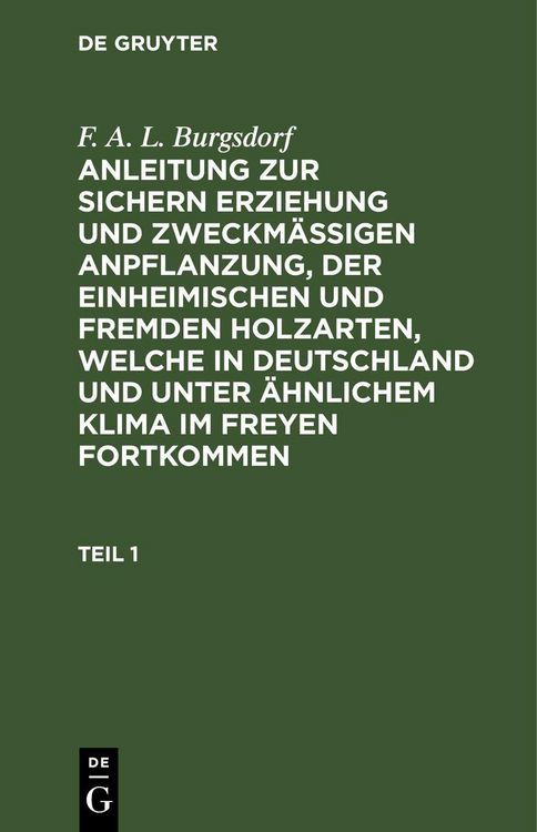 Produktbild: Anleitung zur sichern Erziehung und zweckm&auml;&szlig;igen Anpflanzung, der einheimischen und fremden Holzarten, welche in Deutschland und unter &auml;hnlichem Klima im Freyen fortkommen. Teil 1