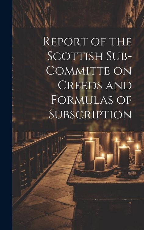 Produktbild: Report of the Scottish Sub-Committe on Creeds and Formulas of Subscription