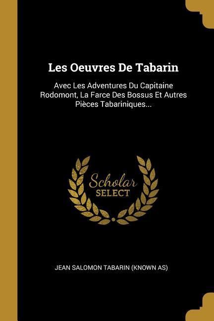 Produktbild: Les Oeuvres De Tabarin: Avec Les Adventures Du Capitaine Rodomont, La Farce Des Bossus Et Autres Pi&egrave;ces Tabariniques...