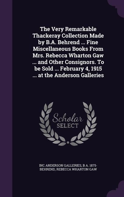 Produktbild: The Very Remarkable Thackeray Collection Made by B.A. Behrend ... Fine Miscellaneous Books From Mrs. Rebecca Wharton Gaw ... and Other Consignors. To