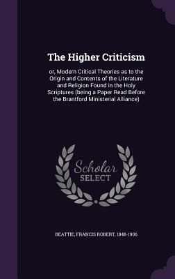 Produktbild: The Higher Criticism: or, Modern Critical Theories as to the Origin and Contents of the Literature and Religion Found in the Holy Scriptures