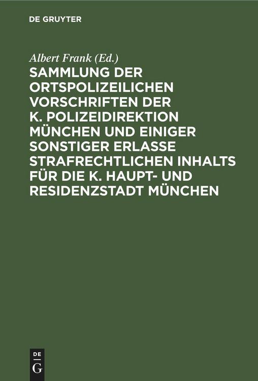 Produktbild: Sammlung der ortspolizeilichen Vorschriften der K. Polizeidirektion M&uuml;nchen und einiger sonstiger Erlasse strafrechtlichen Inhalts f&uuml;r die K. Haupt- und Residenzstadt M&uuml;nchen