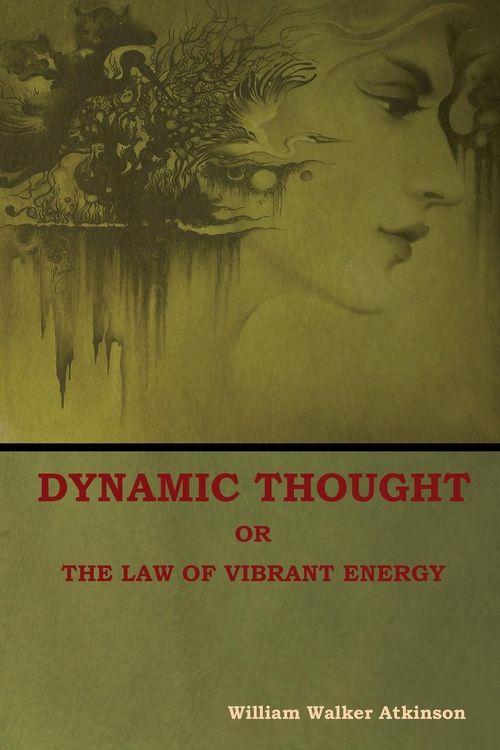 Produktbild: Dynamic Thought; Or, The Law of Vibrant Energy