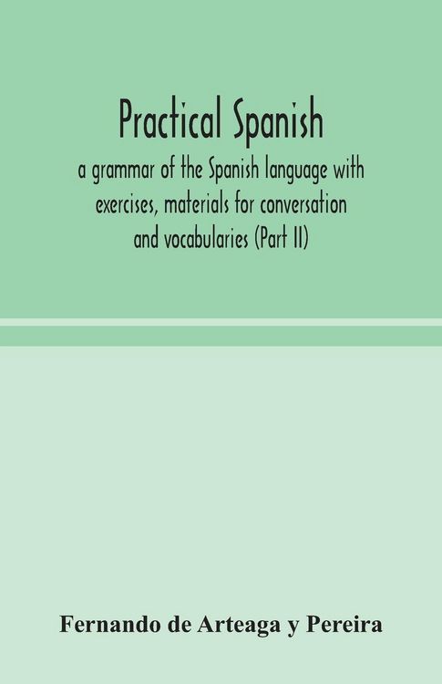 Produktbild: Practical Spanish, A Grammar Of The Spanish Language With Exercises, Materials For Conversation And Vocabularies (Part Ii)