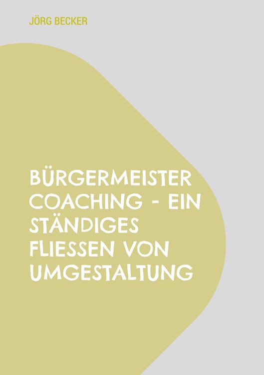 Produktbild: B&uuml;rgermeister Coaching - Ein st&auml;ndiges Flie&szlig;en von Umgestaltung