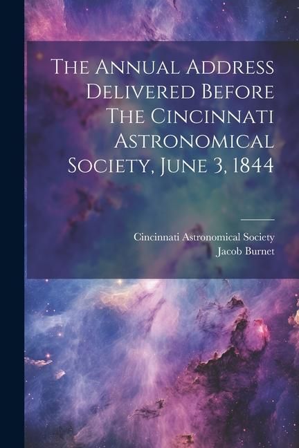 Produktbild: The Annual Address Delivered Before The Cincinnati Astronomical Society, June 3, 1844